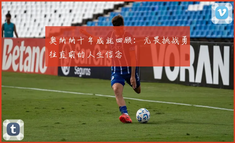 奥纳纳十年成就回顾：无畏挑战勇往直前的人生信念